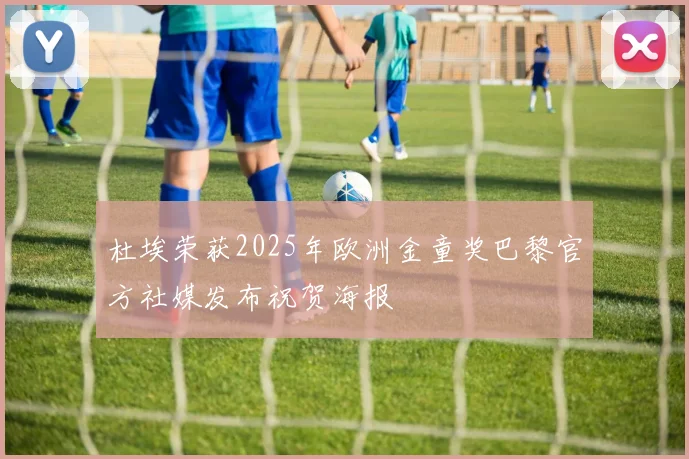 杜埃荣获2025年欧洲金童奖巴黎官方社媒发布祝贺海报