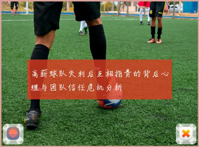 高薪球队失利后互相指责的背后心理与团队信任危机分析